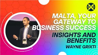 Malta, Your Gateway to Success. Wayne Grixti Reveals Malta&#39;s Business Advantages.