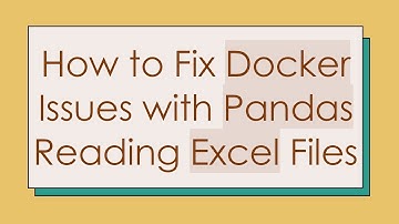 How to Fix Docker Issues with Pandas Reading Excel Files
