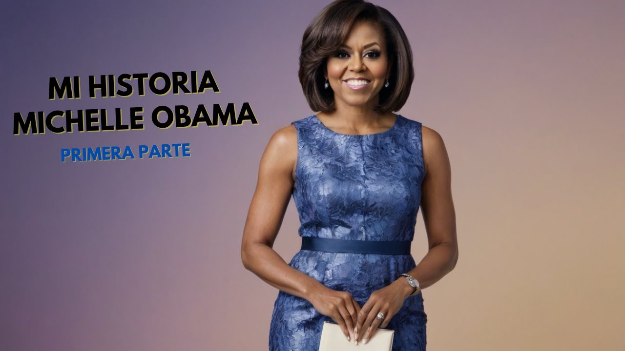 Mi Historia - Michelle Obama - Primera Parte - YouTube