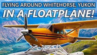 BUSH FLYING in a FLOATPLANE around Whitehorse, Yukon!