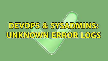 DevOps & SysAdmins: Unknown error logs (3 Solutions!!)