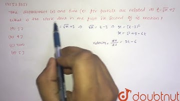The displacement (x) and time (t) for particle are related as t=sqrt(x)+3. What is the work done...