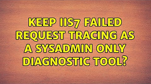 Keep IIS7 Failed Request Tracing as a sysadmin only diagnostic tool?