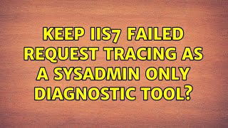 Keep IIS7 Failed Request Tracing as a sysadmin only diagnostic tool?