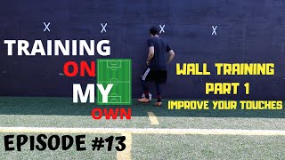 TRAINING ON MY OWN - #13 - IMPROVE YOUR TOUCHES ON THE BALL - WALL WORK (15 Exercises) PART 1
