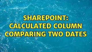Sharepoint: Calculated column comparing two dates (2 Solutions!!)