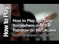 How to Play and Sing "Somewhere Over the Rainbow" - IZ Version on the ukulele