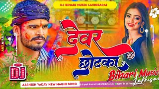 Dj Bihari music | देवर छोटका | Devar Chhotka | Aashish Yadav Holi Song | Dj Remix Hard Bass mix