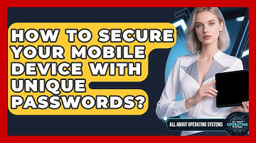 How To Secure Your Mobile Device With Unique Passwords? - All About Operating Systems