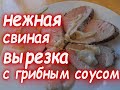 Свиная вырезка в сливочном грибном соусе .