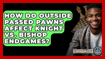 How Do Outside Passed Pawns Affect Knight Vs. Bishop Endgames? - The Board Game Xpert