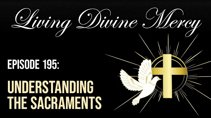 Understanding the Sacraments - Living Divine Mercy (EWTN) Ep. 195 w/ Fr. Chris Alar, MIC