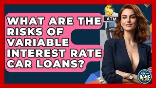 What Are The Risks Of Variable Interest Rate Car Loans - Ask Your Bank Teller