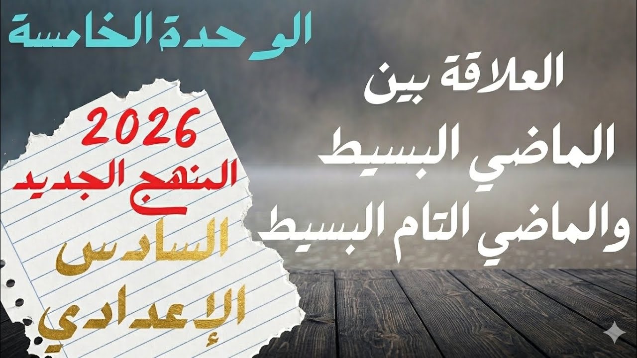 السادس الاعدادي _ المنهج الجديد 2026 _ الوحدة الخامسة _ العلاقة بين الماضي البسيط والماضي التام
