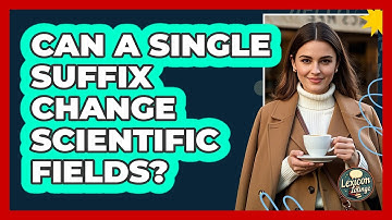 Can A Single Suffix Change Scientific Fields? - Lexicon Lounge