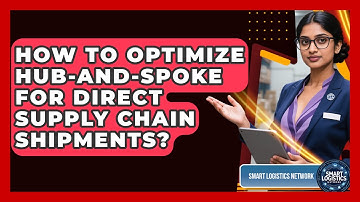 How To Optimize Hub-and-Spoke For Direct Supply Chain Shipments? - Smart Logistics Network