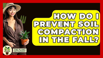 How Do I Prevent Soil Compaction In The Fall? - The Plant Enthusiast