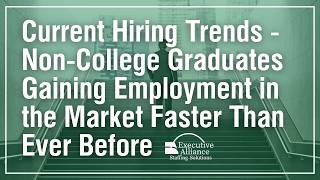 Current Hiring Trends-Non College Graduates Gaining Employment in the Market Faster Than Ever Before