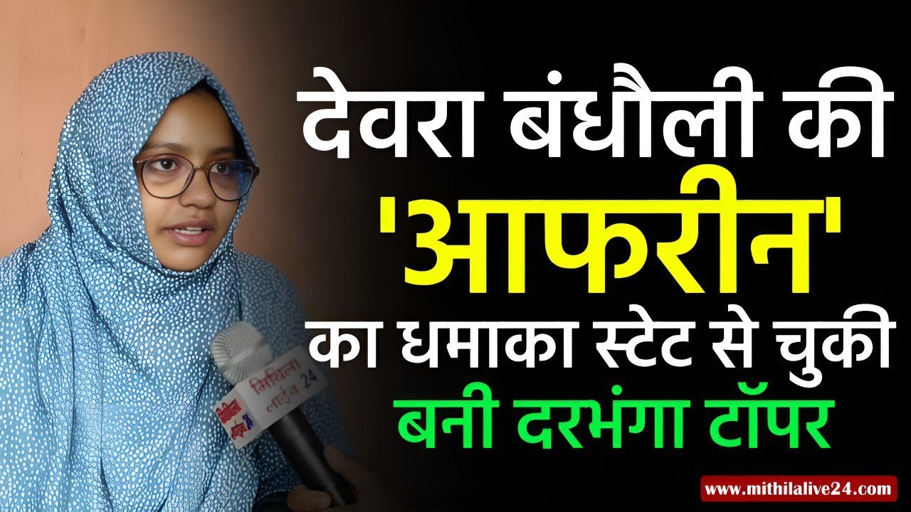Darbhanga के देवरा बंधौली की आफ़रीन ने इन्टर रिज़ल्ट में मचाया धमाल! जानिये पटना क्यों बुलाया गया था