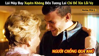 Tóm Tắt Phim : Thanh Niên Lái Máy Bay Xuyên Không Đến Tương Lai Chỉ Để Xin Lỗi Vợ | Người Quản Trò