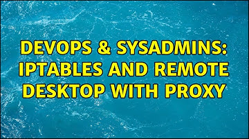 DevOps & SysAdmins: IPtables and Remote Desktop with Proxy