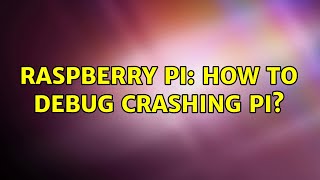 Raspberry Pi: How to debug crashing Pi? (4 Solutions!!)