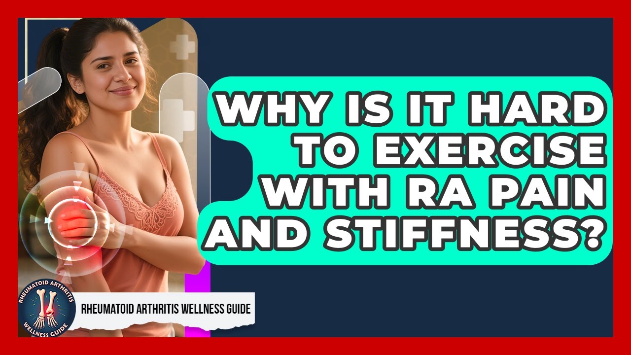 Why Is It Hard To Exercise With RA Pain And Stiffness? - Rheumatoid Arthritis Wellness Guide