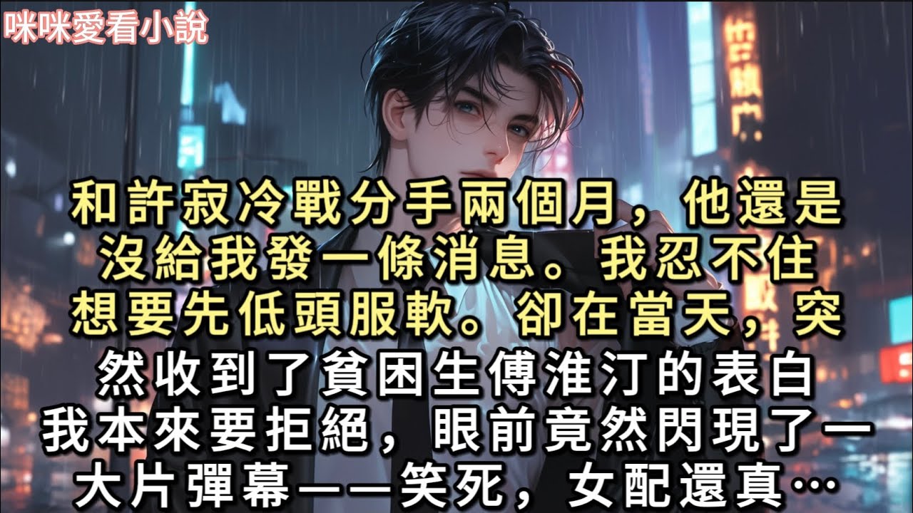 和許寂冷戰分手兩個月，他還是沒給我發一條消息。我忍不住，想要先低頭服軟。卻在當天，突然收到了貧困生傅淮汀的表白。我本來要拒絕…#一口氣看完 #甜寵 #小說
