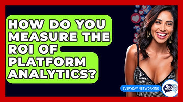 How Do You Measure The ROI Of Platform Analytics? - Everyday-Networking