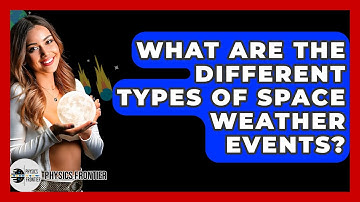 What Are The Different Types Of Space Weather Events? - Physics Frontier