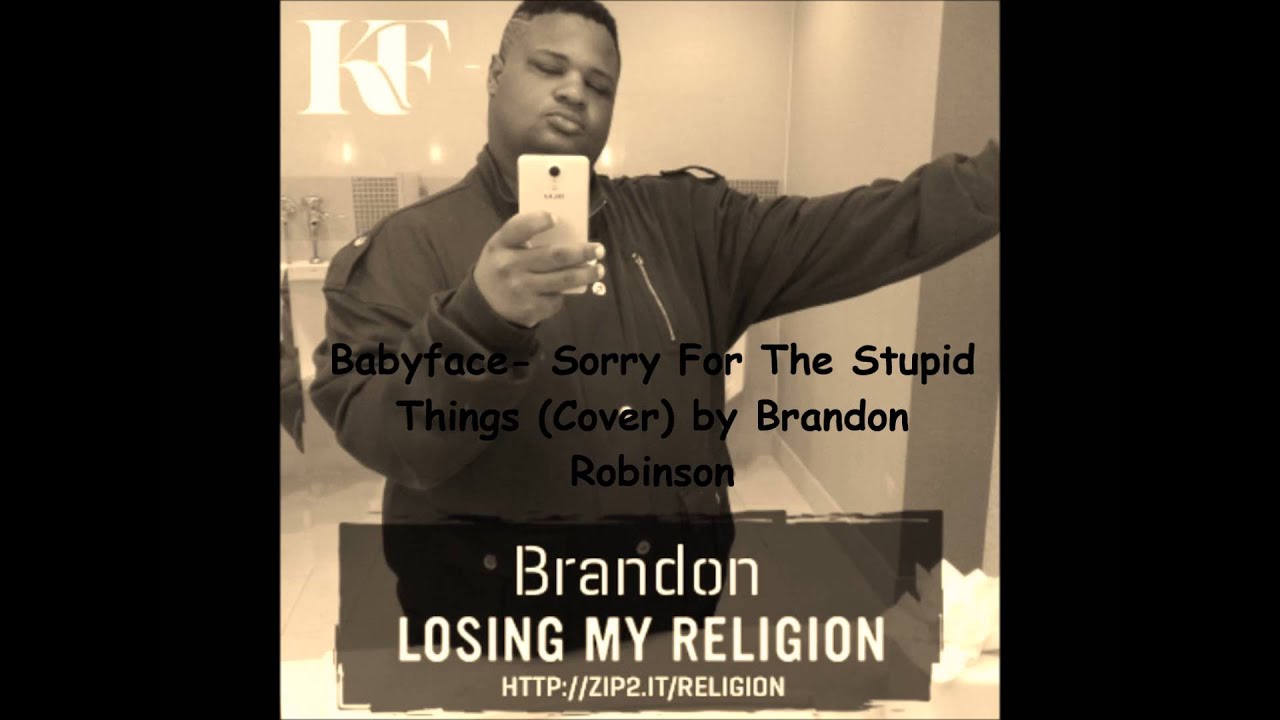 Babyface Sorry For The Stupid Things Lyrics Babyface Sorry For The Stupid Things Cover by Brandon Robinson - YouTube