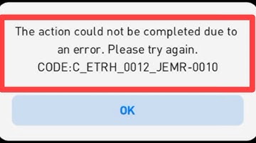 The action could not be completed  due to an error. Please try again. CODE:C_ETRH_0012_JEMR-0010
