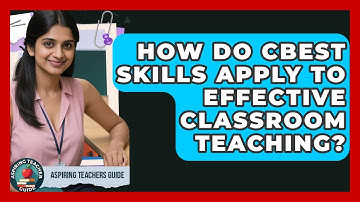 How Do CBEST Skills Apply To Effective Classroom Teaching? - Aspiring Teacher Guide
