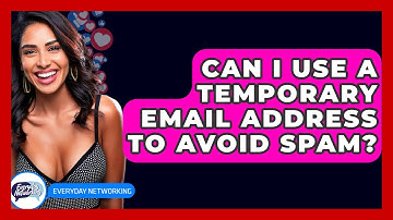 Can I Use A Temporary Email Address To Avoid Spam? - Everyday-Networking