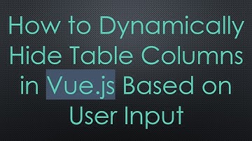 How to Dynamically Hide Table Columns in Vue.js Based on User Input