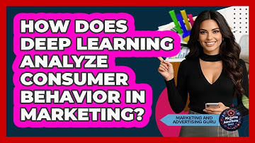 How Does Deep Learning Analyze Consumer Behavior In Marketing? - Marketing and Advertising Guru