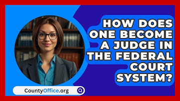 How Does One Become a Judge in the Federal Court System? - CountyOffice.org