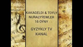 KAKAGELDI & TOÝLY NURALYÝEWLER-16 OÝNY