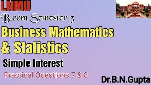 Business Mathematics & Statistics || Simple Interest || practical question 7 & 8  || Dr.B.N.Gupta