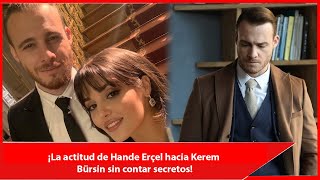 ¡La actitud de Hande Erçel hacia Kerem Bürsin sin contar secretos!