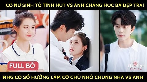 Cô nữ sinh tỏ tình hụt anh chàng học bá đẹp trai nhg có số hưởng đc làm cô chủ nhỏ chung nhà vs anh