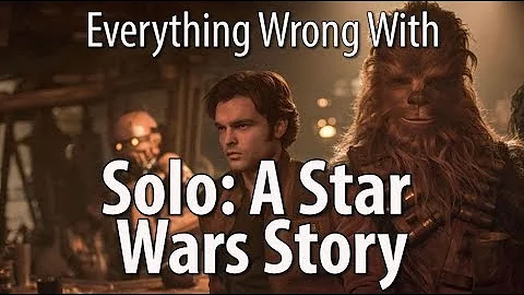 Everything Wrong With Solo: A Star Wars Story