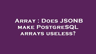 Array : Does JSONB make PostgreSQL arrays useless