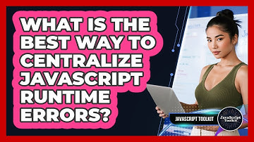 What Is The Best Way To Centralize JavaScript Runtime Errors? - JavaScript Toolkit