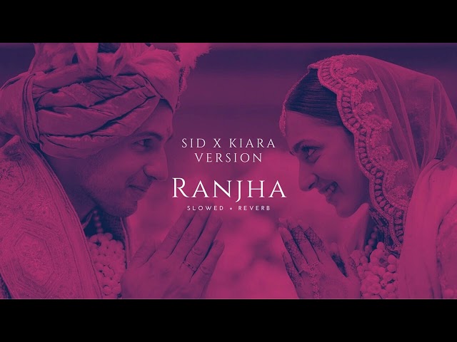 SID x KIARA - RANJHA ( Slowed + Reverb) (Wedding Version) class=