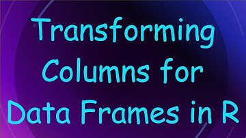 Transforming Columns for Data Frames in R