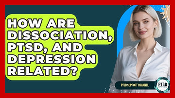 How Are Dissociation, PTSD, And Depression Related? - PTSD Support Channel