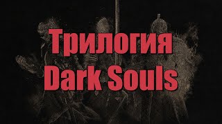 Про трилогию Dark Souls(DS Remastered, DS 2: scholar of the first sin и DS 3).