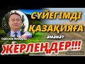 СҮЙЕГІМДІ ҚАЗАҚИЯҒА аманат ЖЕРЛЕҢДЕР!!!