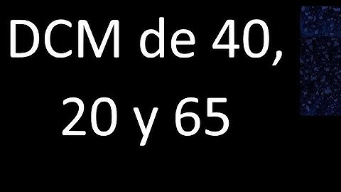 DCM de 40 , 20 y 65 . Divisor comun mayor . DCM(40 , 20 , 65) , procedimiento